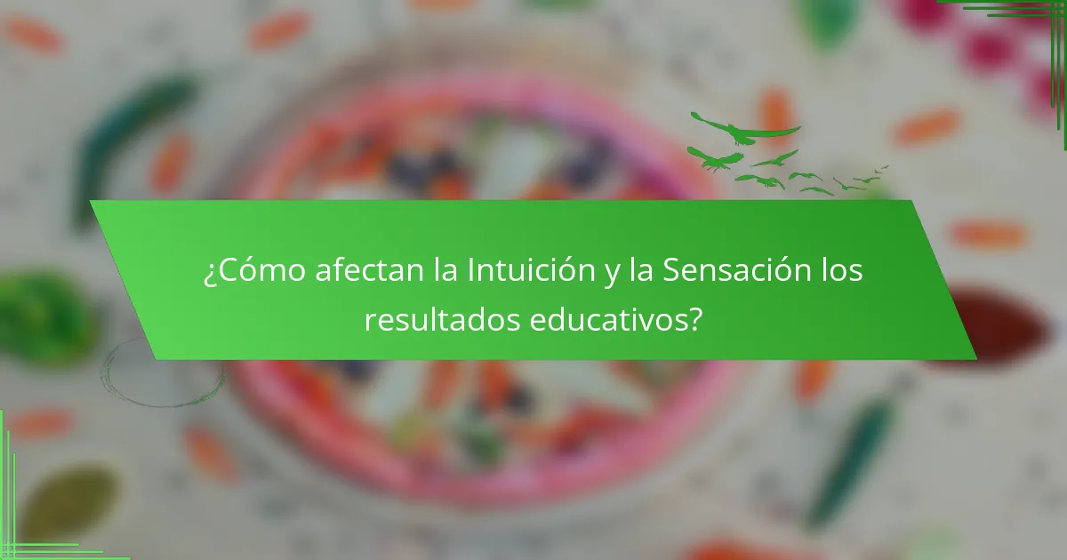 ¿Cómo afectan la Intuición y la Sensación los resultados educativos?