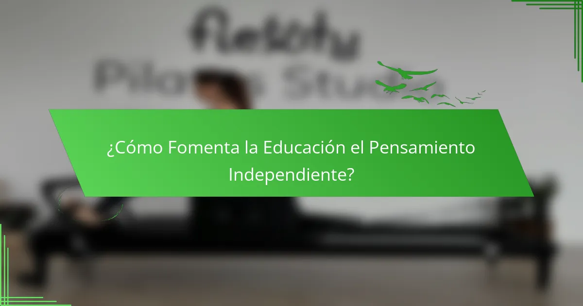 ¿Cómo Fomenta la Educación el Pensamiento Independiente?