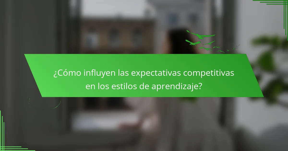 ¿Cómo influyen las expectativas competitivas en los estilos de aprendizaje?