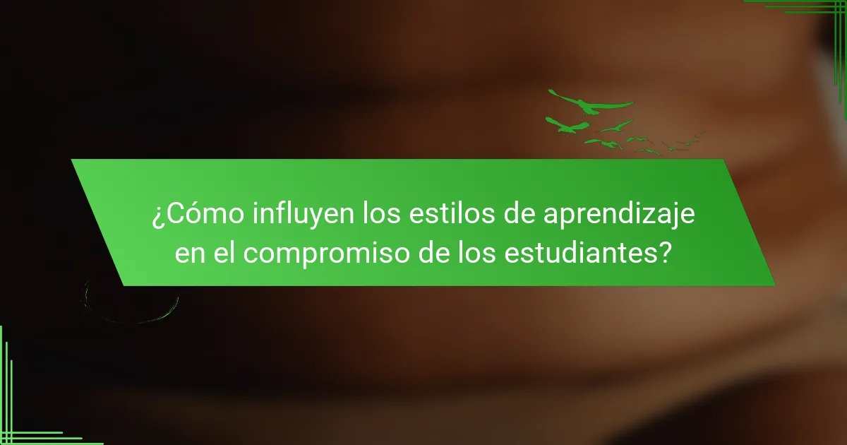 ¿Cómo influyen los estilos de aprendizaje en el compromiso de los estudiantes?