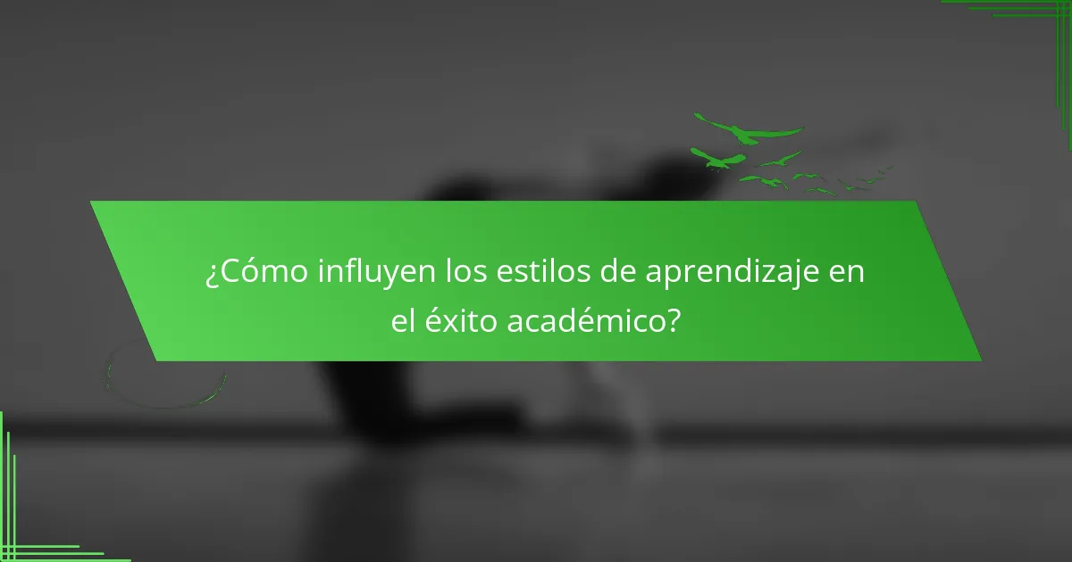 ¿Cómo influyen los estilos de aprendizaje en el éxito académico?