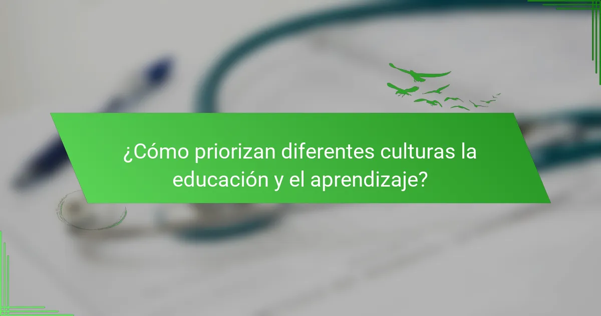 ¿Cómo priorizan diferentes culturas la educación y el aprendizaje?