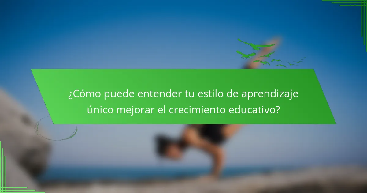 ¿Cómo puede entender tu estilo de aprendizaje único mejorar el crecimiento educativo?