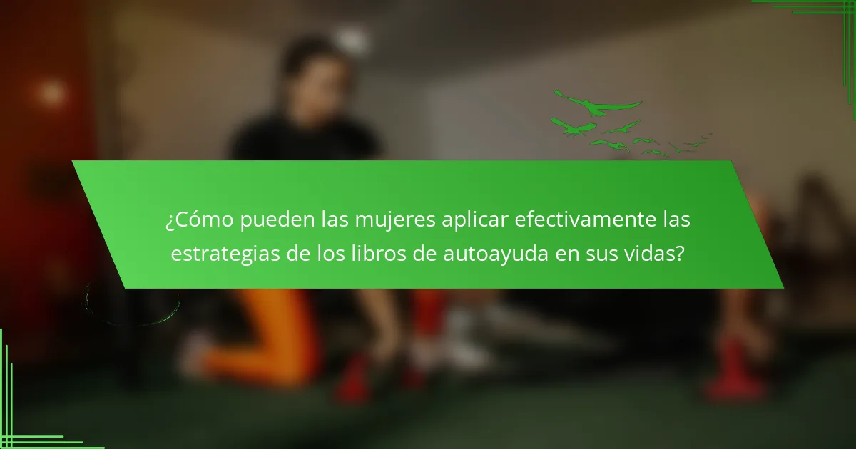 ¿Cómo pueden las mujeres aplicar efectivamente las estrategias de los libros de autoayuda en sus vidas?