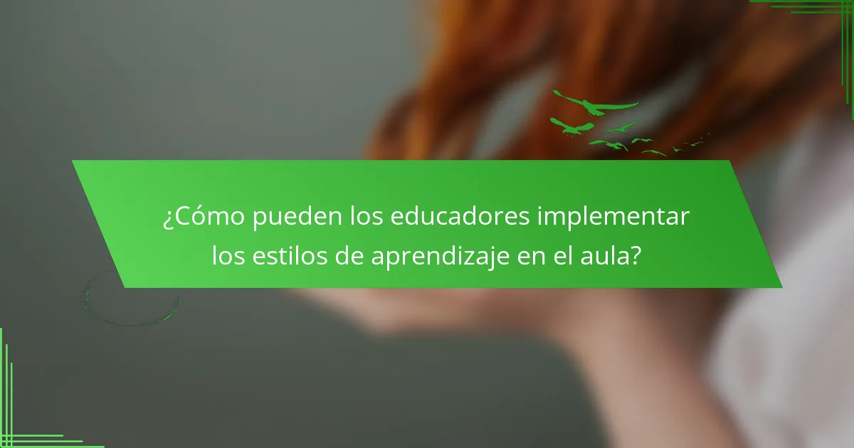 ¿Cómo pueden los educadores implementar los estilos de aprendizaje en el aula?