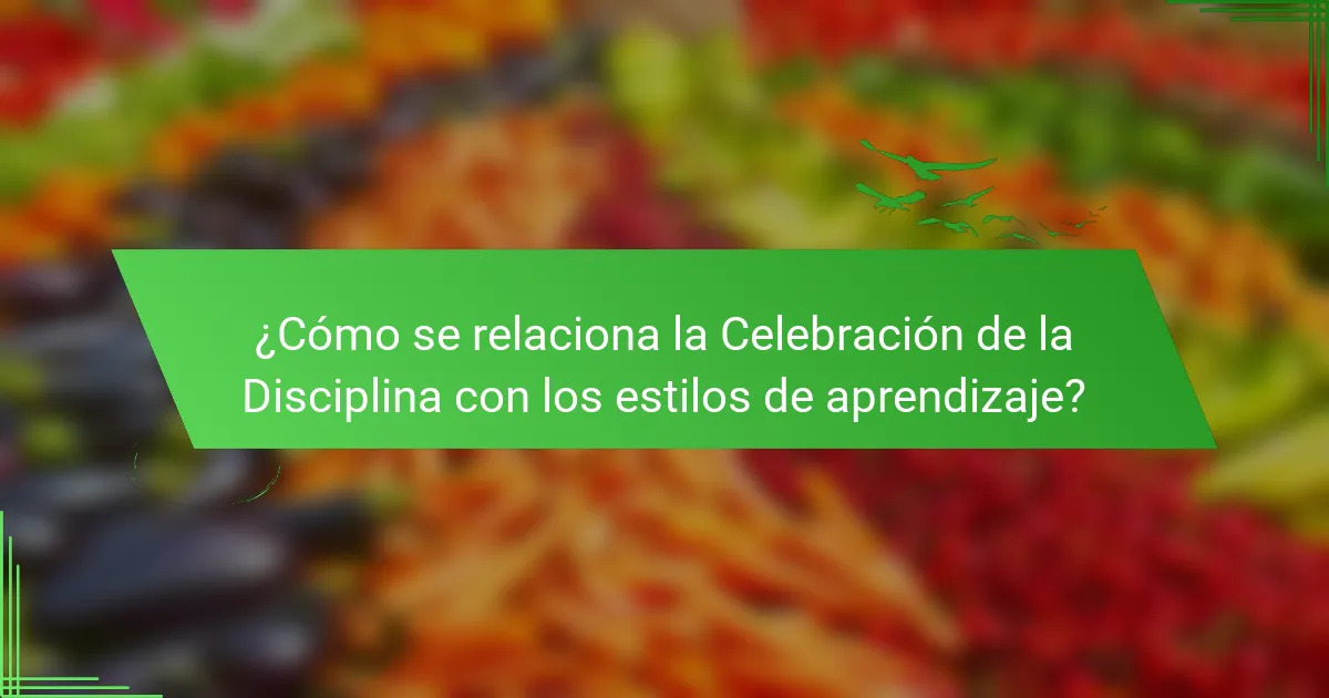 ¿Cómo se relaciona la Celebración de la Disciplina con los estilos de aprendizaje?