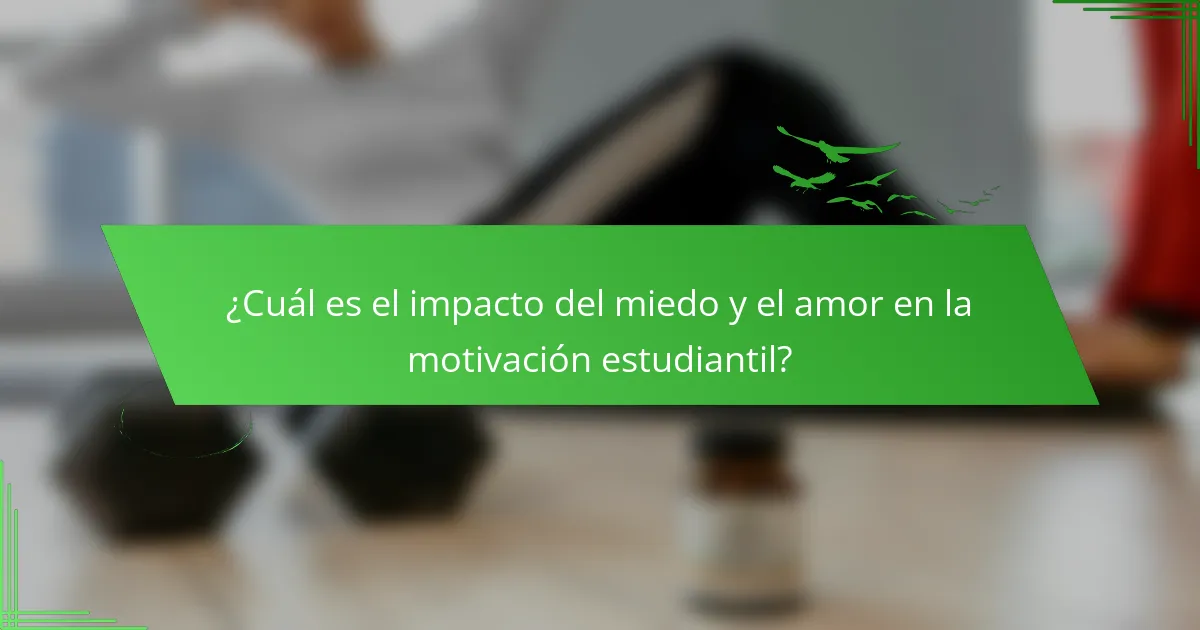 ¿Cuál es el impacto del miedo y el amor en la motivación estudiantil?
