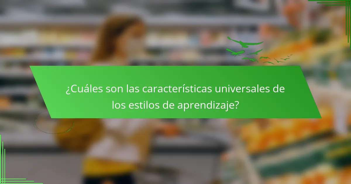 ¿Cuáles son las características universales de los estilos de aprendizaje?