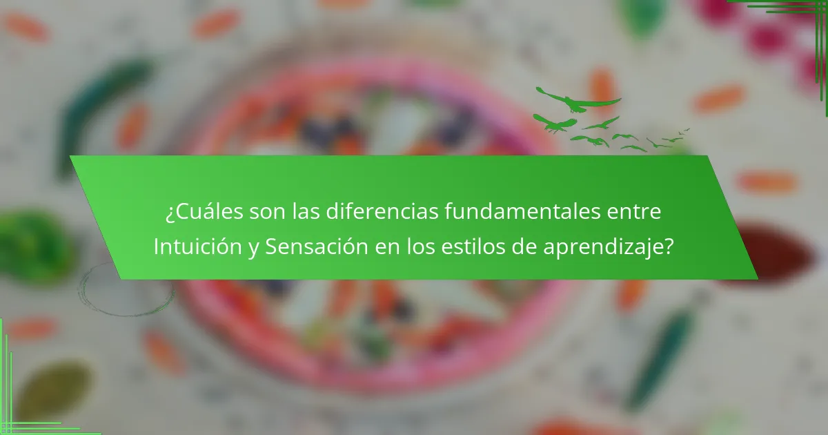¿Cuáles son las diferencias fundamentales entre Intuición y Sensación en los estilos de aprendizaje?