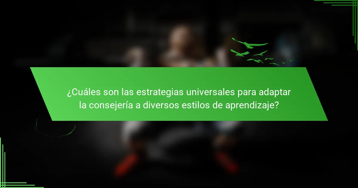 ¿Cuáles son las estrategias universales para adaptar la consejería a diversos estilos de aprendizaje?