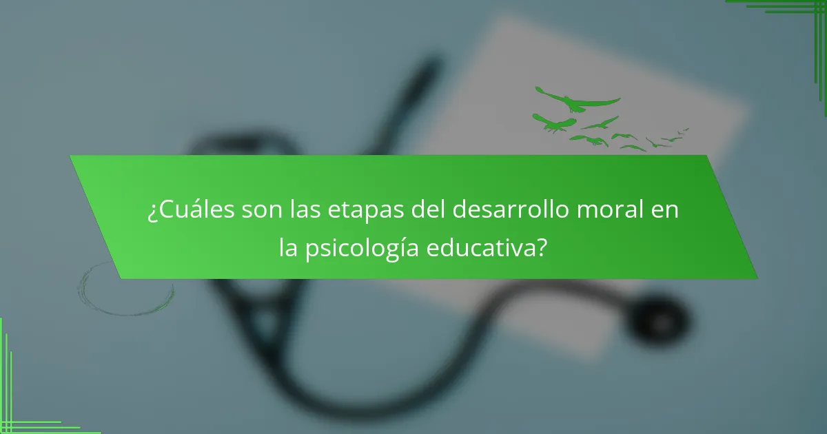 ¿Cuáles son las etapas del desarrollo moral en la psicología educativa?