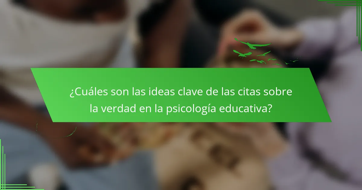 ¿Cuáles son las ideas clave de las citas sobre la verdad en la psicología educativa?