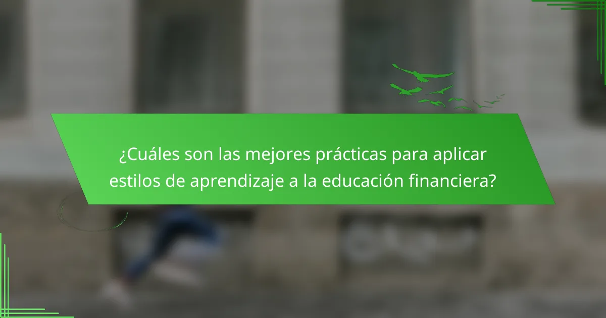 ¿Cuáles son las mejores prácticas para aplicar estilos de aprendizaje a la educación financiera?