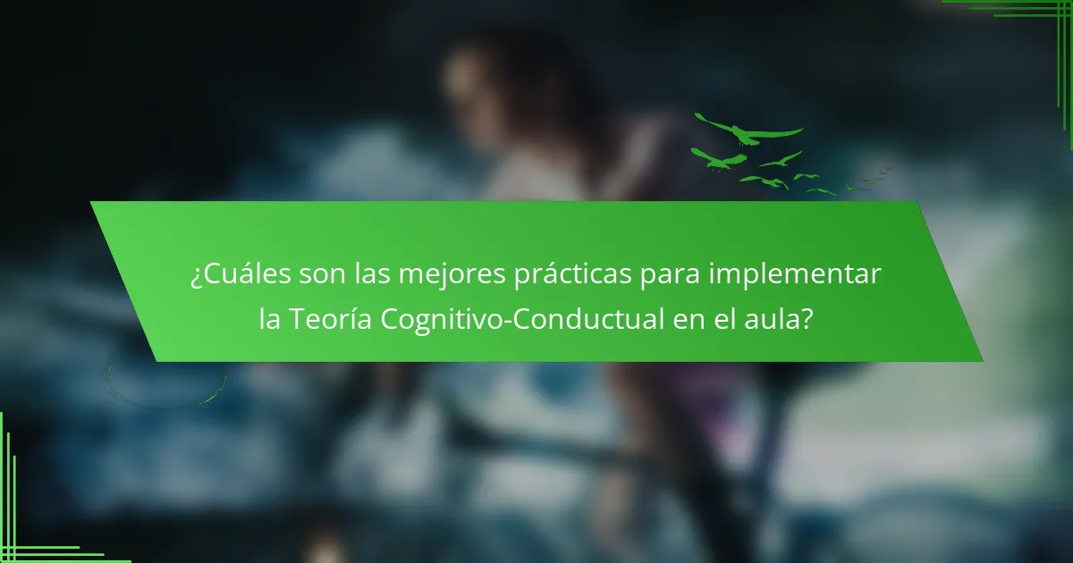 ¿Cuáles son las mejores prácticas para implementar la Teoría Cognitivo-Conductual en el aula?
