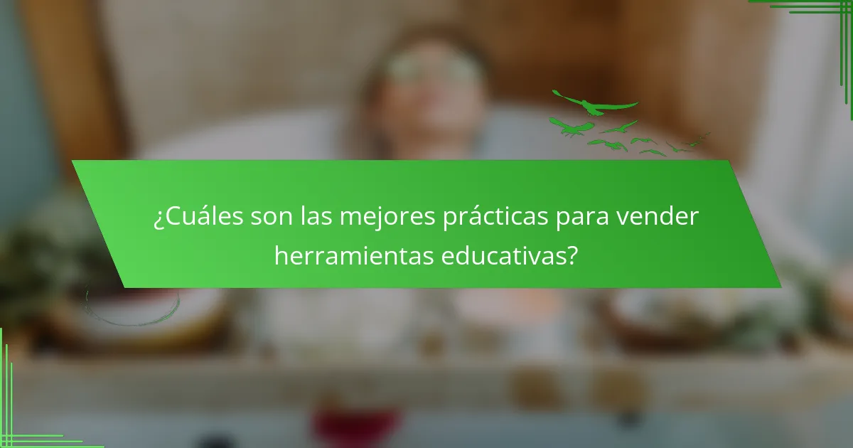 ¿Cuáles son las mejores prácticas para vender herramientas educativas?