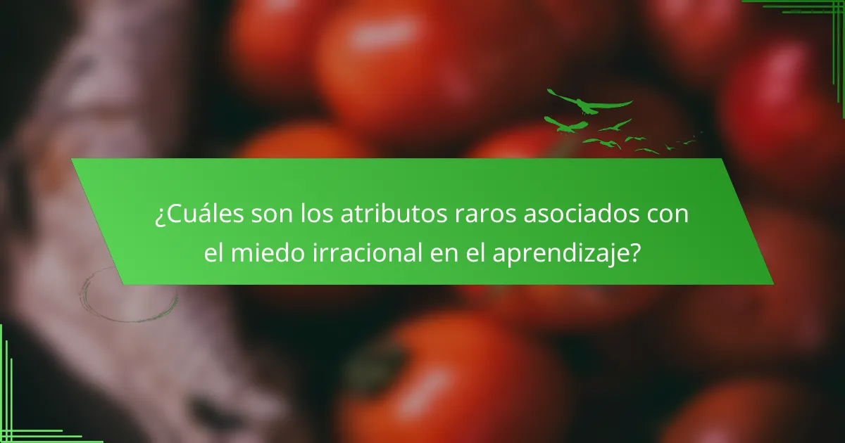 ¿Cuáles son los atributos raros asociados con el miedo irracional en el aprendizaje?