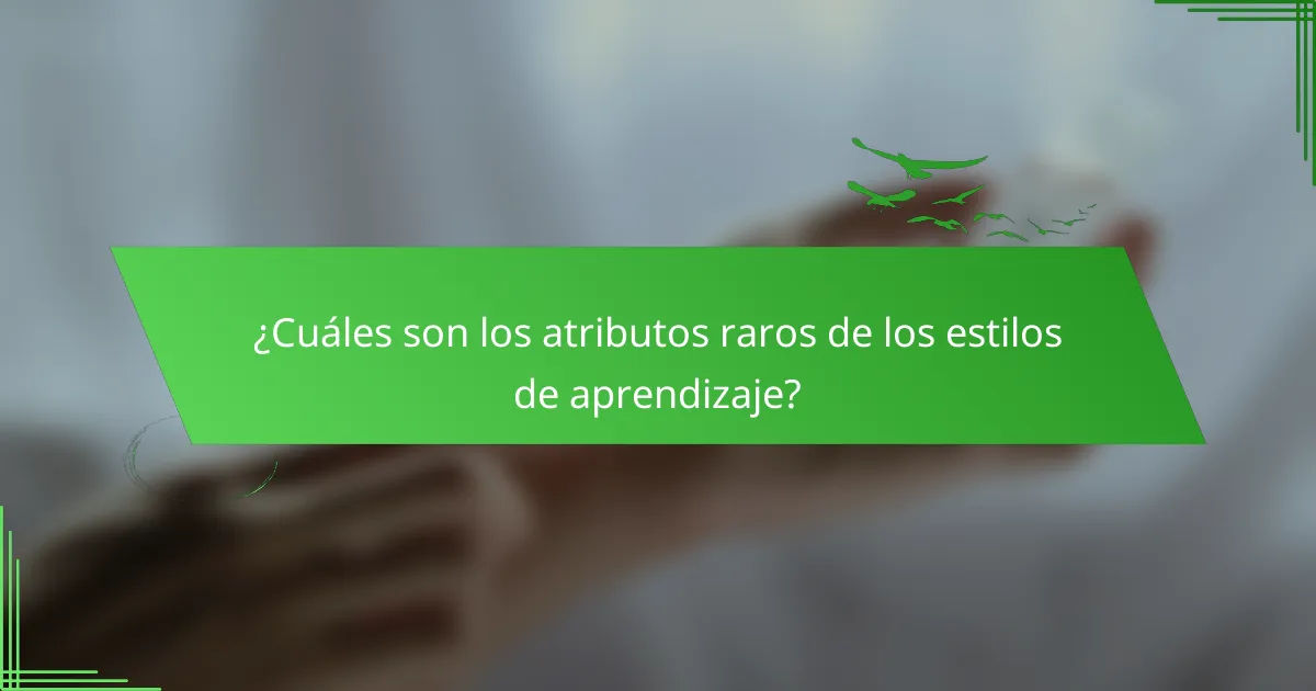 ¿Cuáles son los atributos raros de los estilos de aprendizaje?