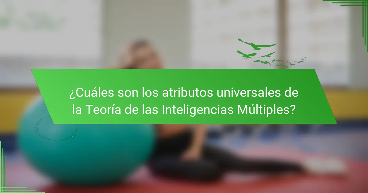 ¿Cuáles son los atributos universales de la Teoría de las Inteligencias Múltiples?
