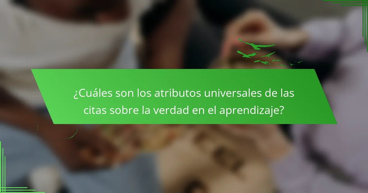 ¿Cuáles son los atributos universales de las citas sobre la verdad en el aprendizaje?