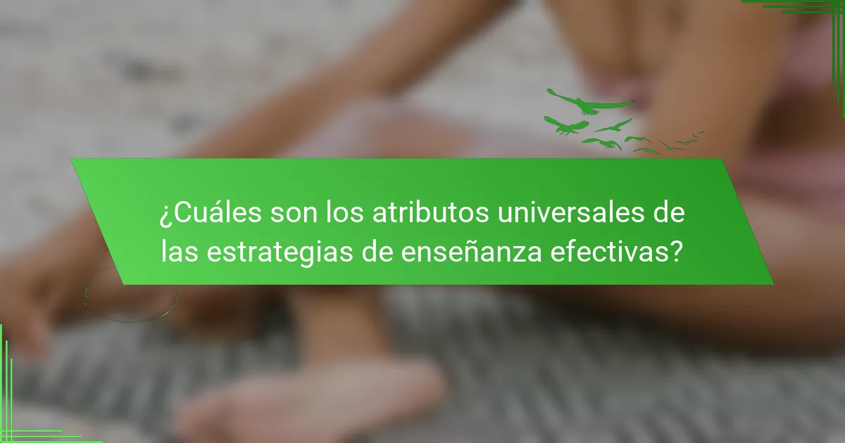 ¿Cuáles son los atributos universales de las estrategias de enseñanza efectivas?