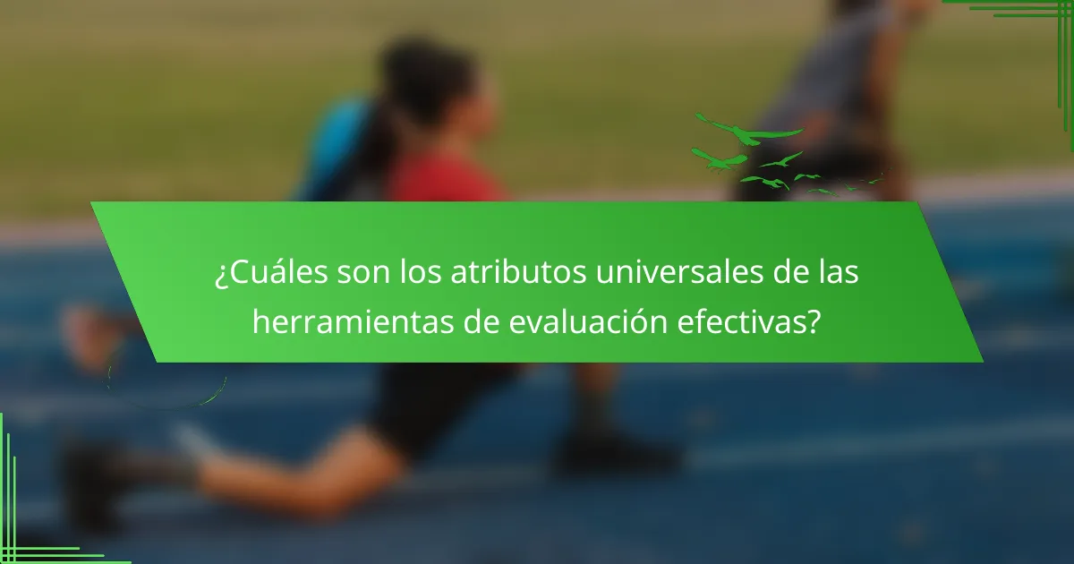 ¿Cuáles son los atributos universales de las herramientas de evaluación efectivas?