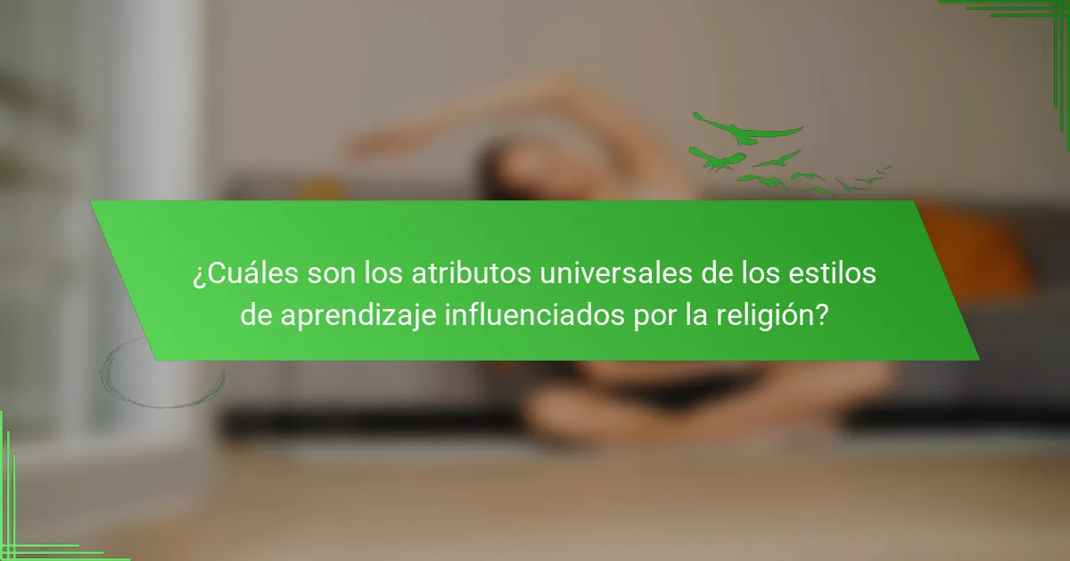 ¿Cuáles son los atributos universales de los estilos de aprendizaje influenciados por la religión?