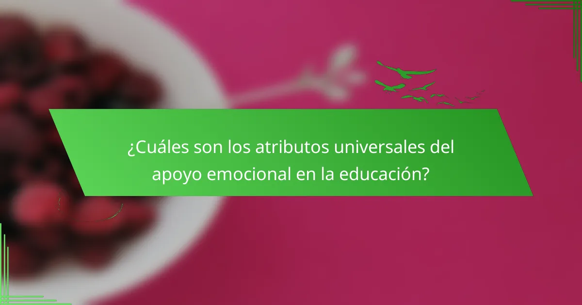 ¿Cuáles son los atributos universales del apoyo emocional en la educación?