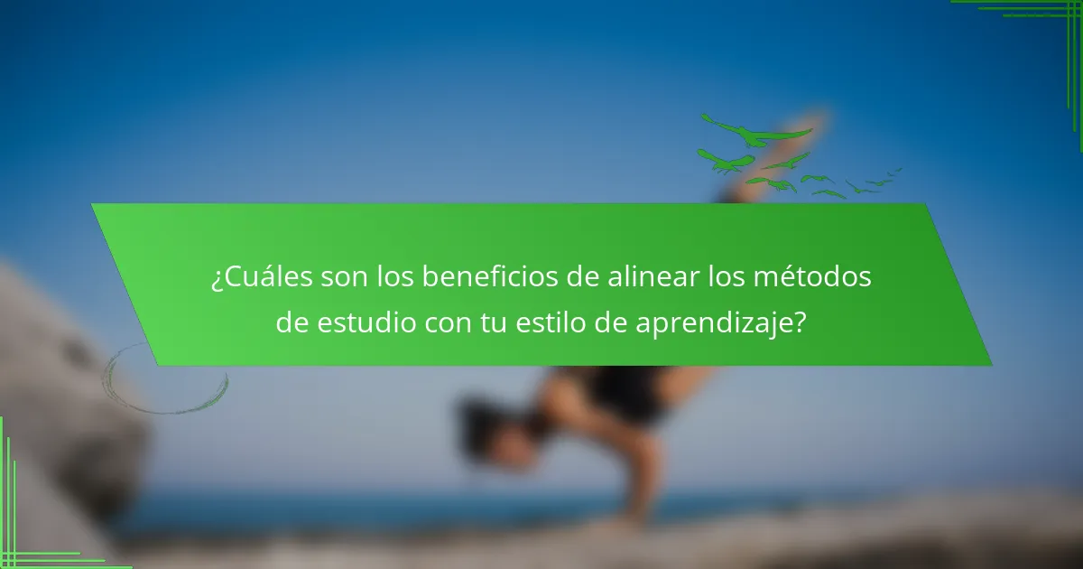 ¿Cuáles son los beneficios de alinear los métodos de estudio con tu estilo de aprendizaje?