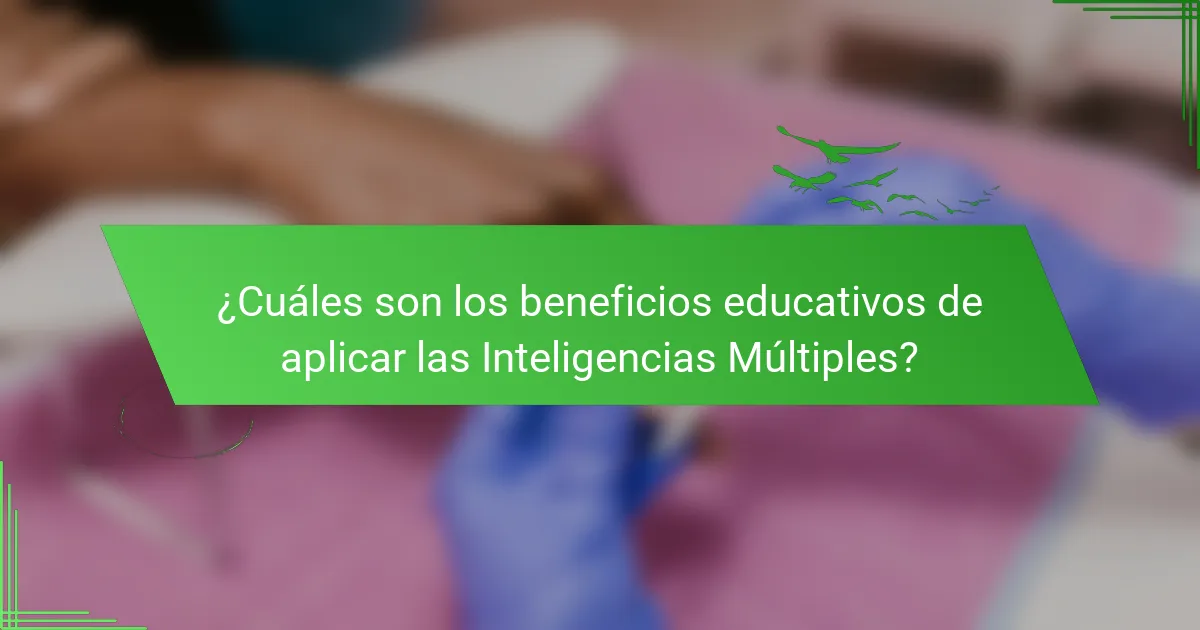 ¿Cuáles son los beneficios educativos de aplicar las Inteligencias Múltiples?