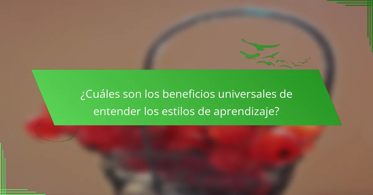 ¿Cuáles son los beneficios universales de entender los estilos de aprendizaje?