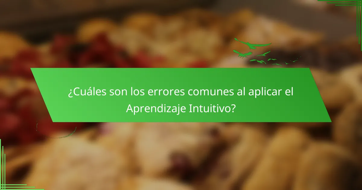 ¿Cuáles son los errores comunes al aplicar el Aprendizaje Intuitivo?