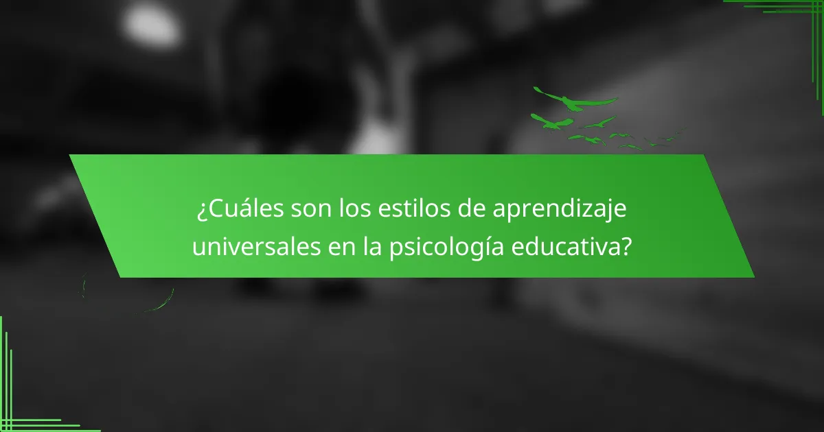 ¿Cuáles son los estilos de aprendizaje universales en la psicología educativa?