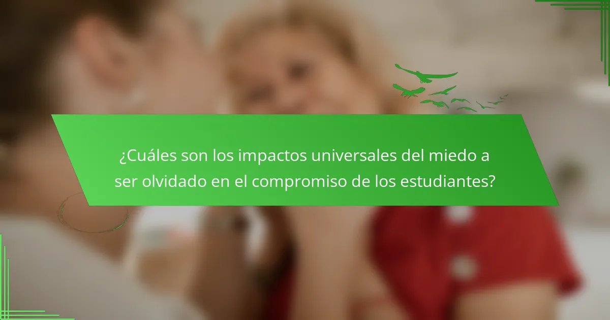 ¿Cuáles son los impactos universales del miedo a ser olvidado en el compromiso de los estudiantes?