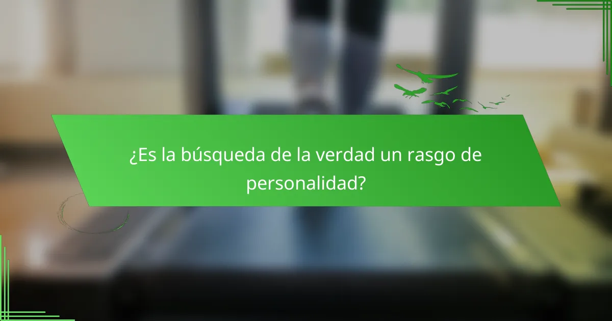 ¿Es la búsqueda de la verdad un rasgo de personalidad?