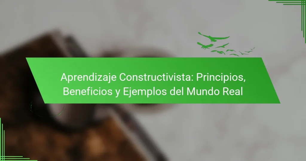 Aprendizaje Constructivista: Principios, Beneficios y Ejemplos del Mundo Real