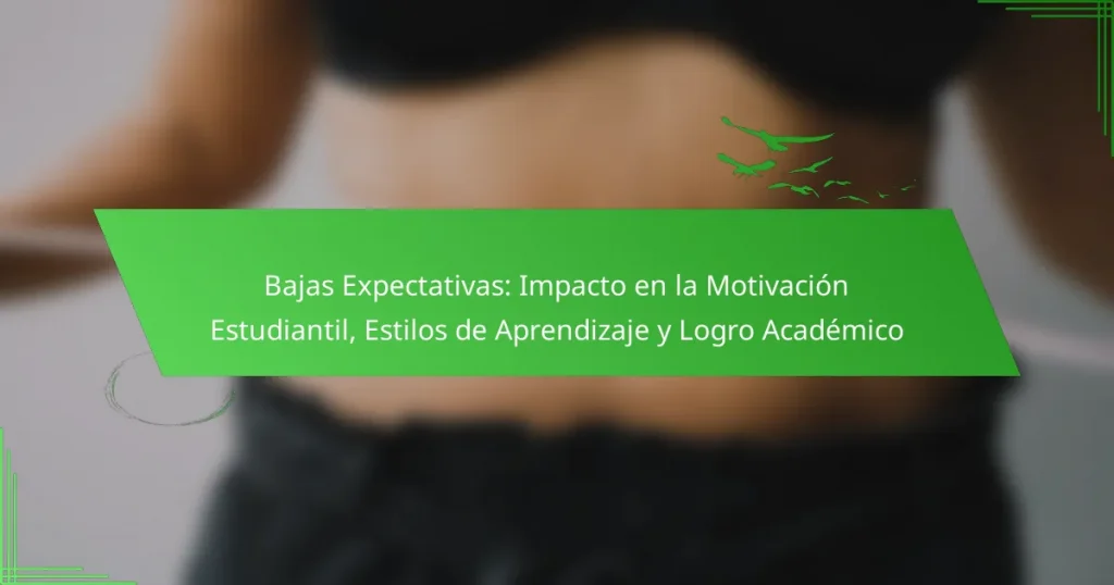 Bajas Expectativas: Impacto en la Motivación Estudiantil, Estilos de Aprendizaje y Logro Académico