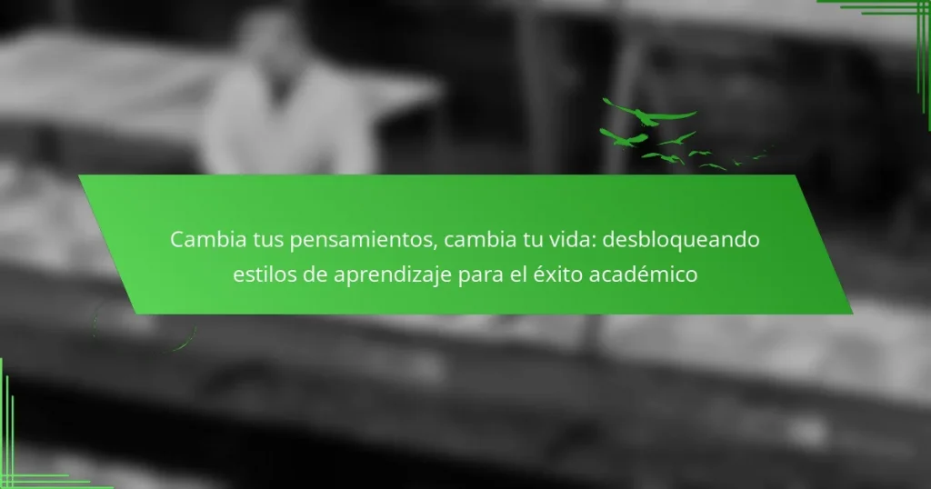 Cambia tus pensamientos, cambia tu vida: desbloqueando estilos de aprendizaje para el éxito académico