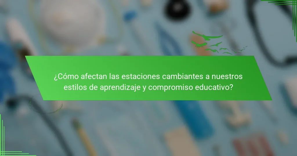 ¿Cómo afectan las estaciones cambiantes a nuestros estilos de aprendizaje y compromiso educativo?
