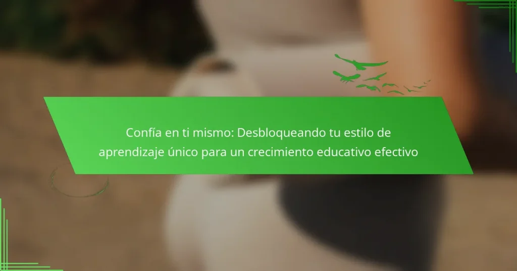 Confía en ti mismo: Desbloqueando tu estilo de aprendizaje único para un crecimiento educativo efectivo