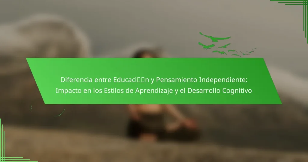 Diferencia entre Educación y Pensamiento Independiente: Impacto en los Estilos de Aprendizaje y el Desarrollo Cognitivo