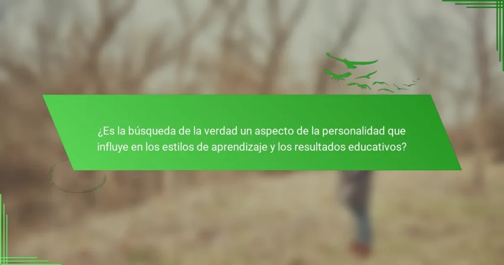 ¿Es la búsqueda de la verdad un aspecto de la personalidad que influye en los estilos de aprendizaje y los resultados educativos?
