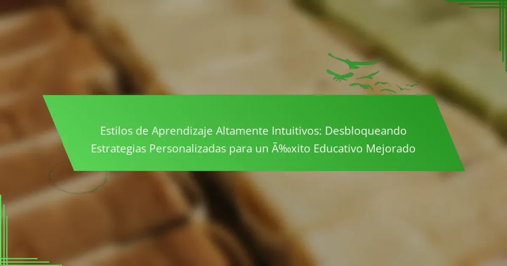 Estilos de Aprendizaje Altamente Intuitivos: Desbloqueando Estrategias Personalizadas para un Éxito Educativo Mejorado