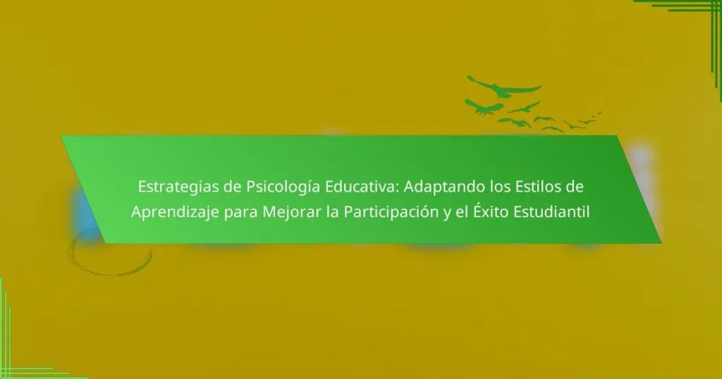 Estrategias de Psicología Educativa: Adaptando los Estilos de Aprendizaje para Mejorar la Participación y el Éxito Estudiantil