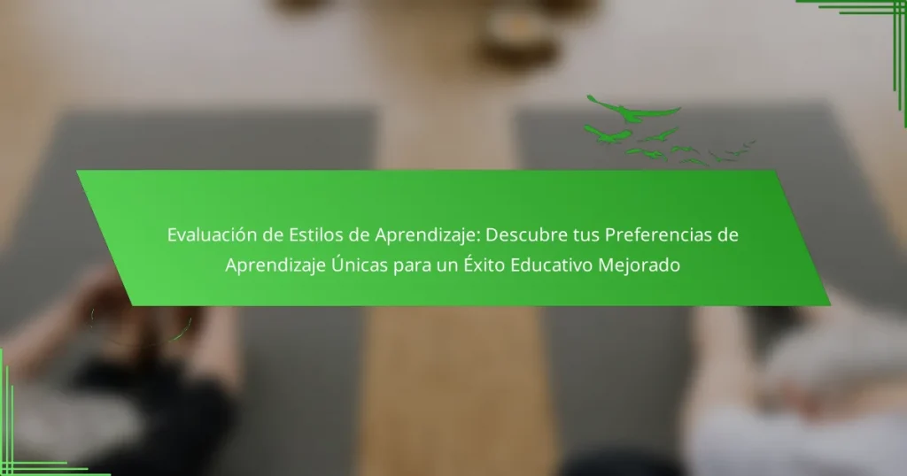 Evaluación de Estilos de Aprendizaje: Descubre tus Preferencias de Aprendizaje Únicas para un Éxito Educativo Mejorado