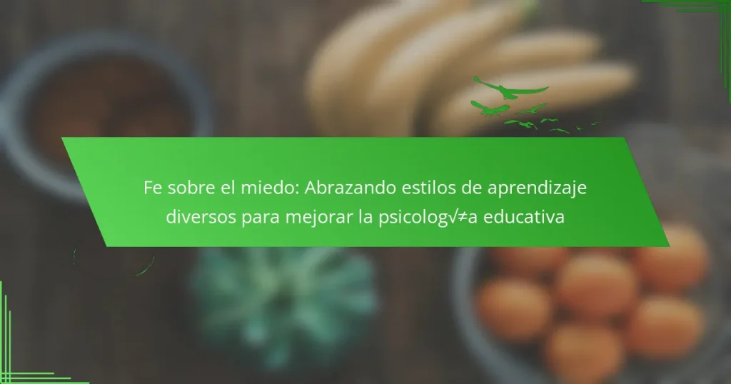 Fe sobre el miedo: Abrazando estilos de aprendizaje diversos para mejorar la psicología educativa