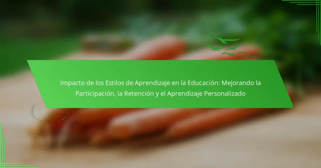 Impacto de los Estilos de Aprendizaje en la Educación: Mejorando la Participación, la Retención y el Aprendizaje Personalizado