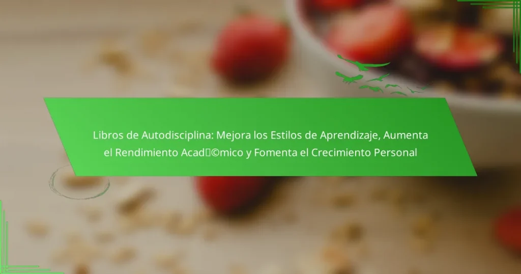 Libros de Autodisciplina: Mejora los Estilos de Aprendizaje, Aumenta el Rendimiento Académico y Fomenta el Crecimiento Personal