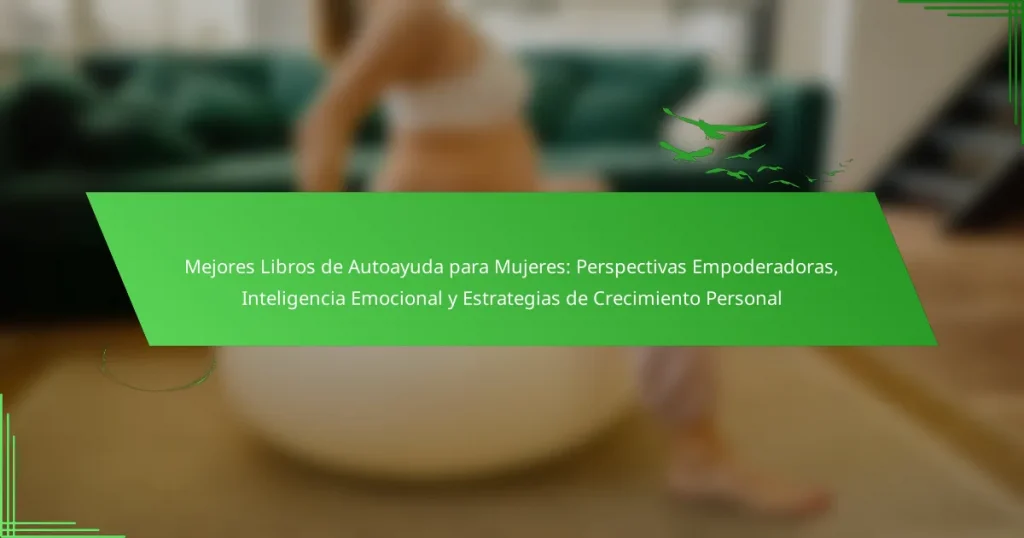 Mejores Libros de Autoayuda para Mujeres: Perspectivas Empoderadoras, Inteligencia Emocional y Estrategias de Crecimiento Personal