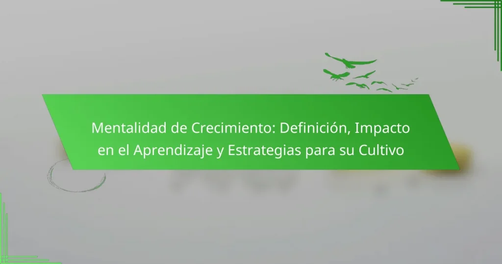 Mentalidad de Crecimiento: Definición, Impacto en el Aprendizaje y Estrategias para su Cultivo