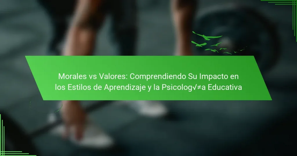 Morales vs Valores: Comprendiendo Su Impacto en los Estilos de Aprendizaje y la Psicología Educativa